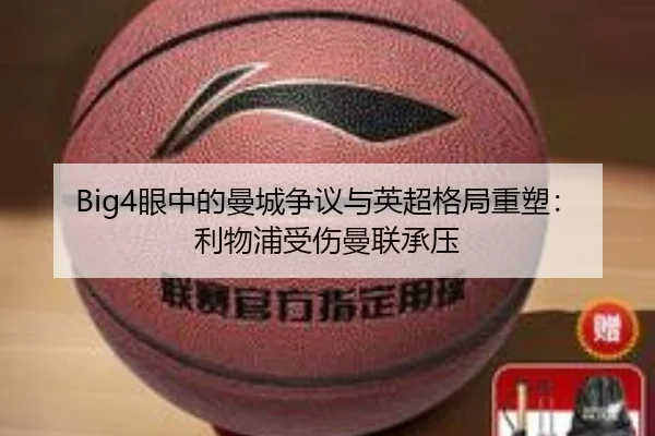 Big4眼中的曼城争议与英超格局重塑：利物浦受伤曼联承压